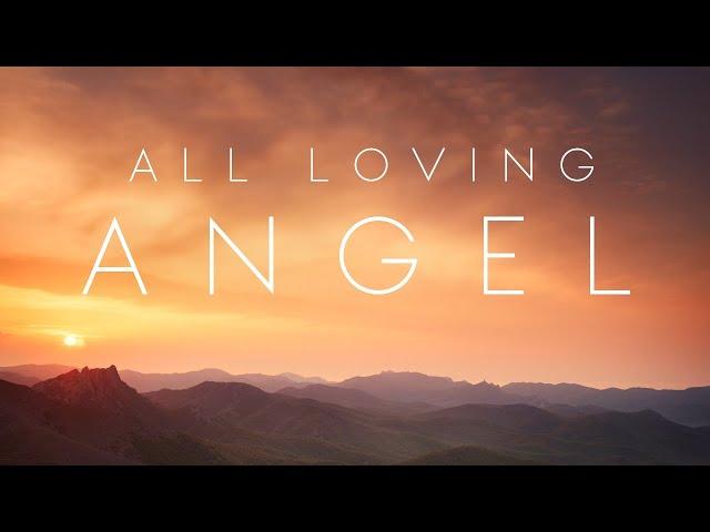 ANGELIC HEALING MUSIC - Feel the Peace & Blessings of “All Loving Angel”