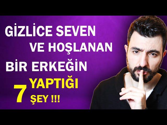 GİZLİCE SEVEN VE HOŞLANAN BİR ERKEĞİN YAPTIĞI 7 ŞEY