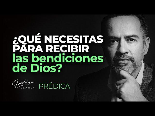 PREDICA ¿Qué necesitas para recibir las bendiciones de Dios  |  Pastor Freddy DeAnda