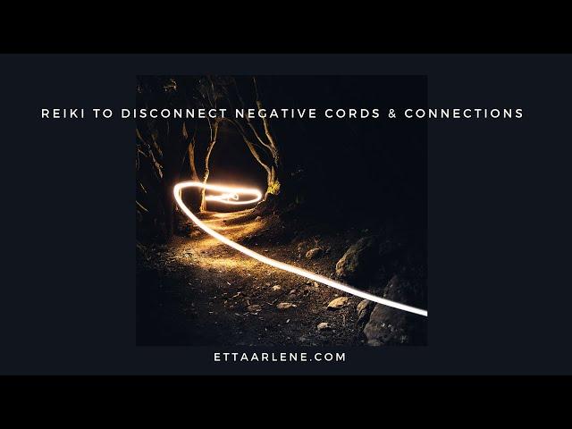 Reiki To Disconnect Negative Cords & Connections