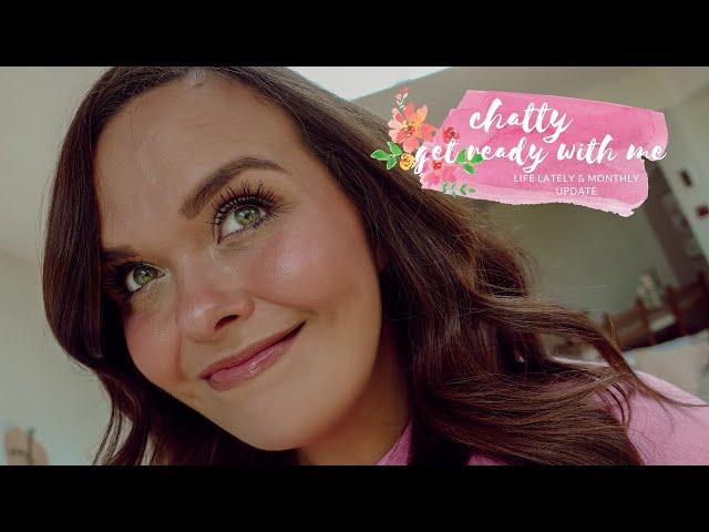 LET'S CHAT WHILE I GET READY | LIFE LATELY & MONTHLY UPDATE