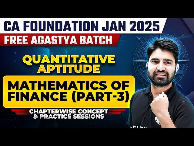 Quantitative Aptitude: Mathematics Of Finance (Part-3) | CA Foundation Jan 2025 Free Agastya Batch