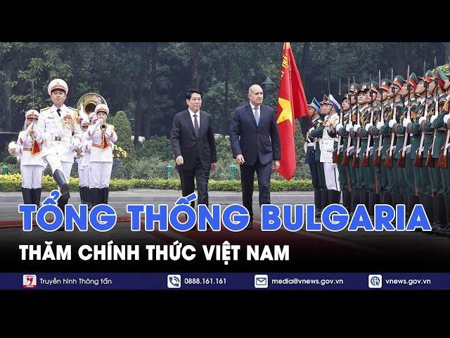 Tổng thống Bulgaria thăm chính thức Việt Nam - VNews