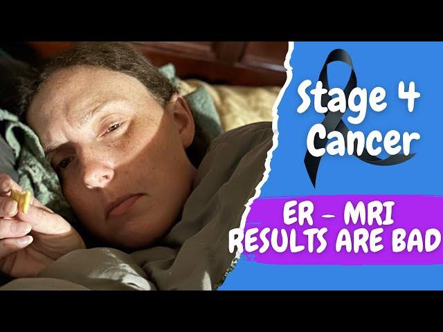 Stage 4 Cancer Vlog - Emergency Room Trip and MRI Results Are Bad! We love you all! ️🫶️