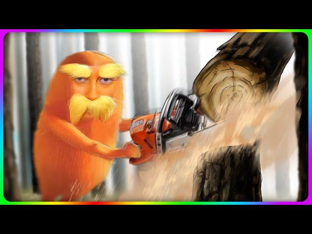 I am the Lorax, I cut down the trees