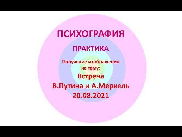 Психография.  Тема - встреча В.Путина и А.Меркель 20.08.21