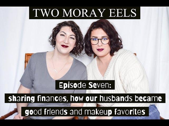 Two Moray Eels: Sharing Finances, How Our Husbands Became Good Friends and Makeup/Style Favorites