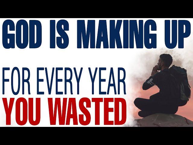 GOD IS MAKING UP FOR EVERY YEAR YOU THOUGHT WAS WASTED - CHRISTIAN MOTIVATION