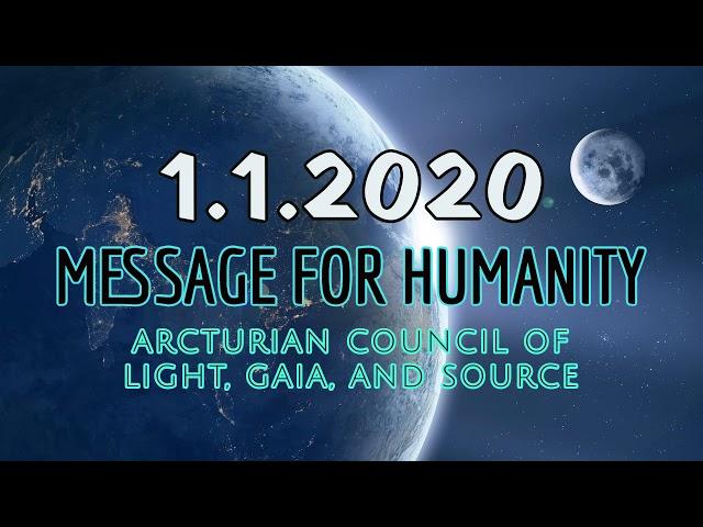 Arcturian Council of Light, Gaia, The Source: Message for Humanity Ahead of the 1.1.2020