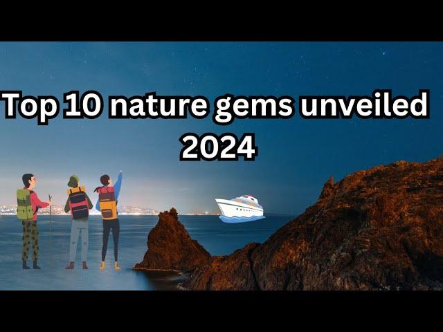 Top 10 Hidden Nature Gems Unveiled 2024