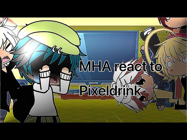 MHA react to Pixeldrink  pt 1?