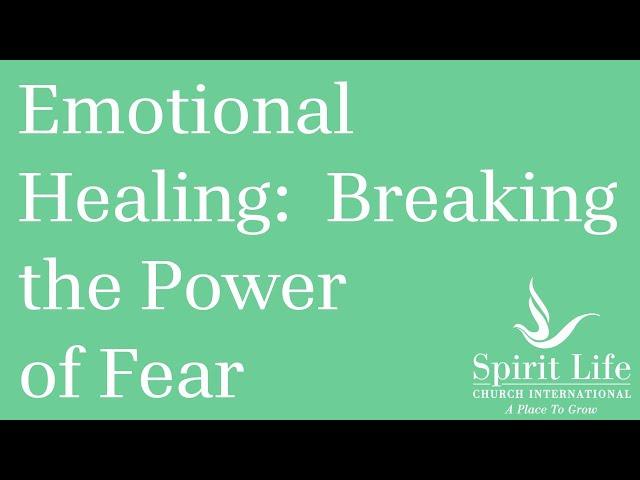 Emotional Healing:  Breaking the Power of Fear