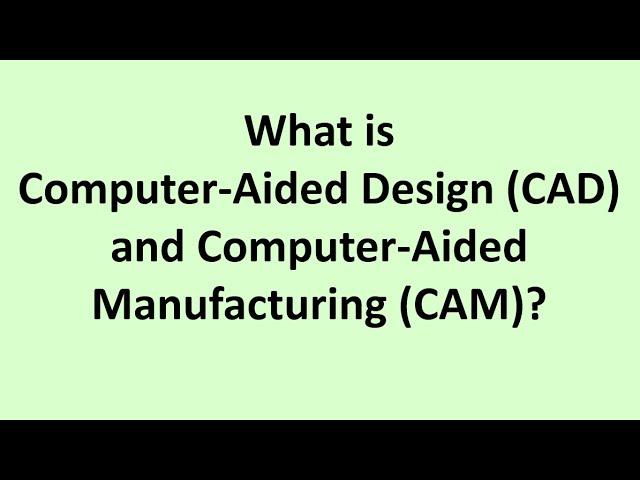 What is  Computer Aided Design (CAD) and Computer Aided Manufacturing (CAM)