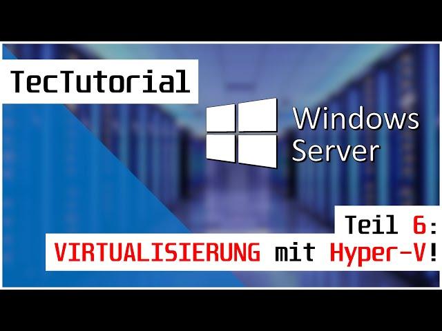 Windows Server 2019 - Tutorial Teil 6: Virtualisierung mit Hyper-V! | TecTutorial | deutsch | 4K60p