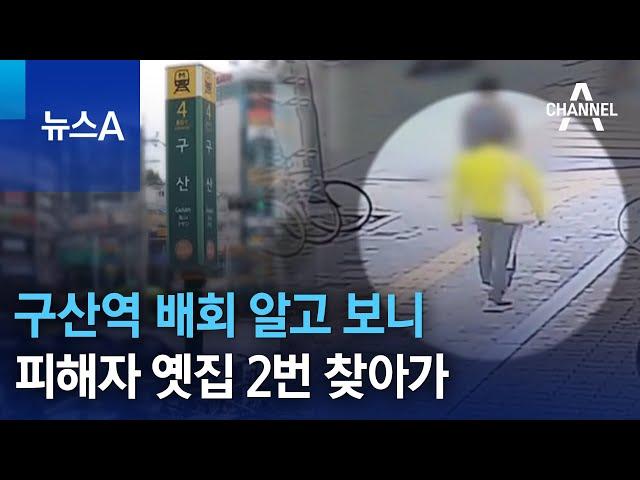 구산역 배회 알고 보니…피해자 옛집 2번 찾아가 | 뉴스A