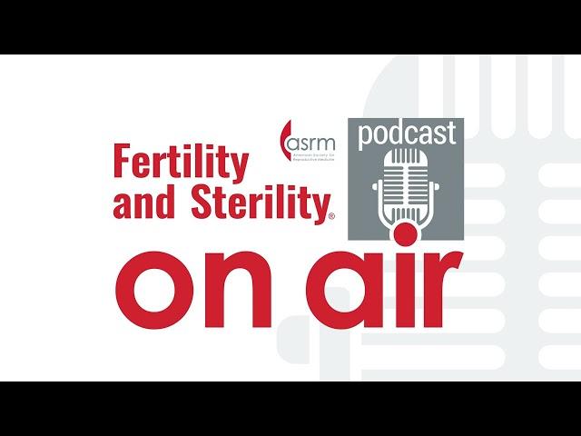 Fertility and Sterility On Air - Unplugged: March 2024