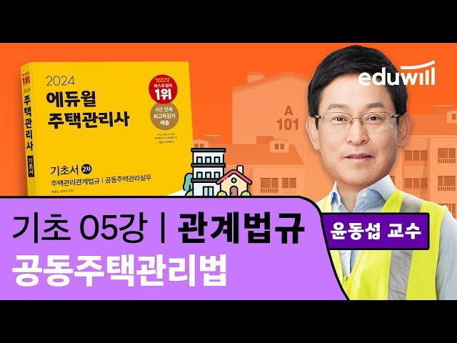 5강 공동주택관리법｜2024 주택관리사 관계법규 기초이론 유료강의 무료공개｜제 27회 주택관리사 시험 대비｜에듀윌 윤동섭 합격강의