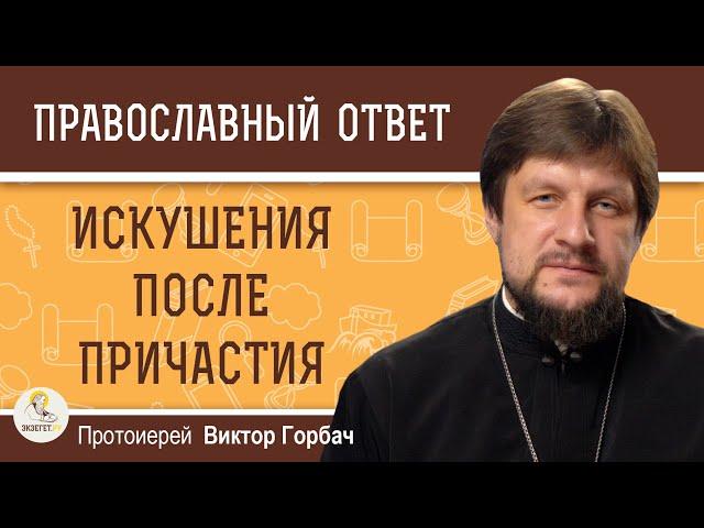 ИСКУШЕНИЯ ПОСЛЕ ПРИЧАСТИЯ.  Протоиерей Виктор Горбач