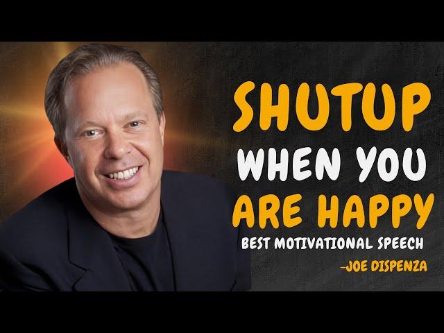 SHUTUP WHEN YOU ARE HAPPY - Dr Joe Dispenza Motivation