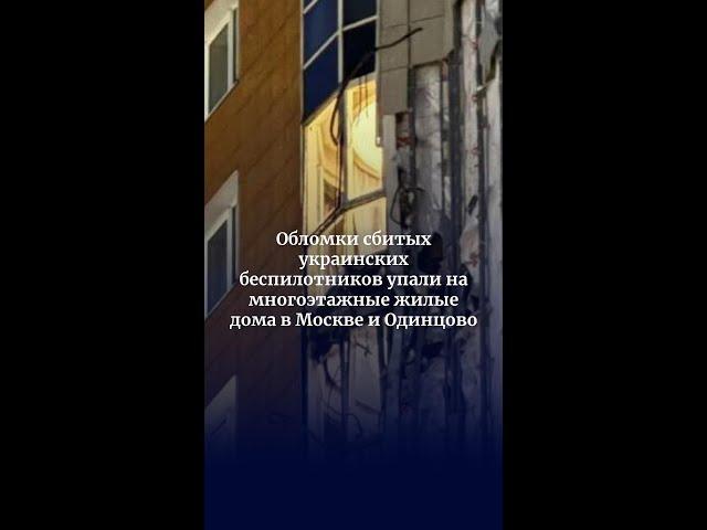 Обломки сбитых украинских беспилотников упали на многоэтажные жилые дома в Москве и Одинцово