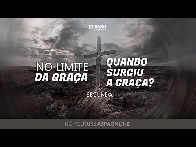 Segunda ll No Limite da Graça  ll Quando Surgiu a Graça?