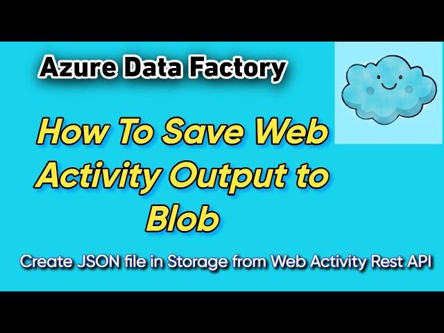 How to Save Web Activity Output to Blob | Create Json file in Storage from Web Activity Rest API