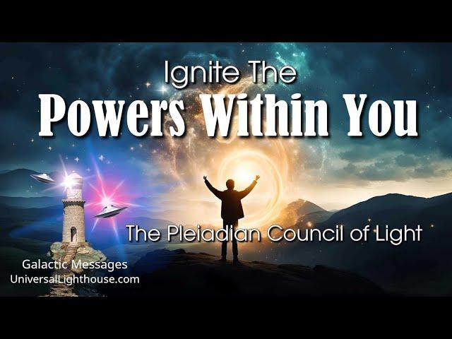 Ignite The POWERS WITHIN YOU ~ The Pleiadian Council of Light