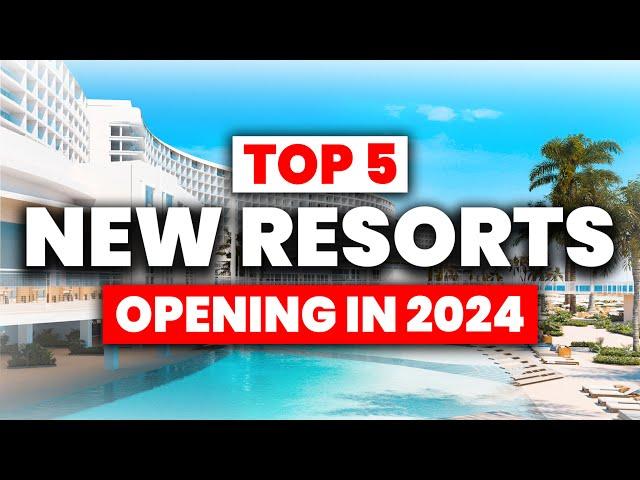 Top 5 BRAND-NEW All Inclusive Resorts OPENING in 2024