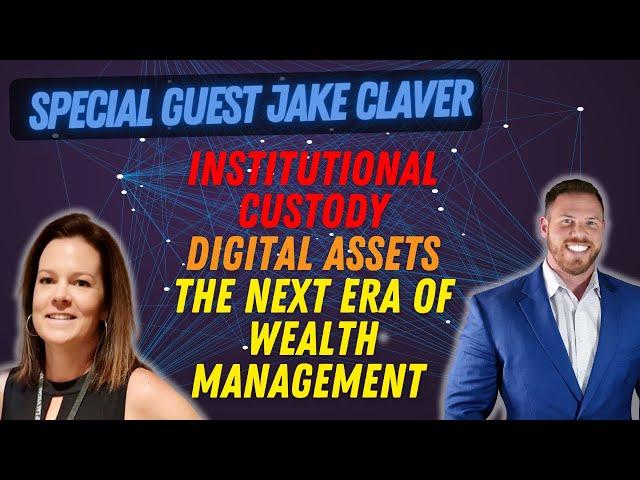 Guest Jake Claver | Institutional Custody Digital Assets | Wealth Management