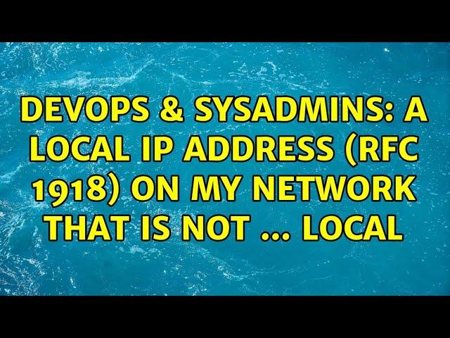 DevOps & SysAdmins: A local IP address (RFC 1918) on my network that is not ... local