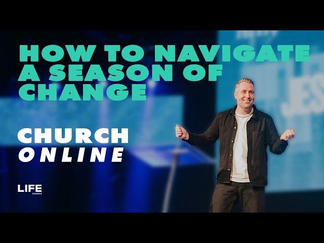 Life Church Online | 14 July 2024 | Rich Martin - 'How to navigate a season of change'