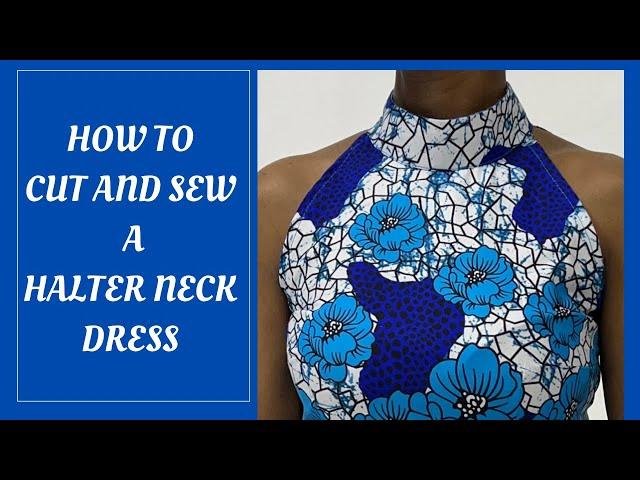 HOW TO CUT AND SEW A HALTER NECK DRESS (Beginner Friendly)