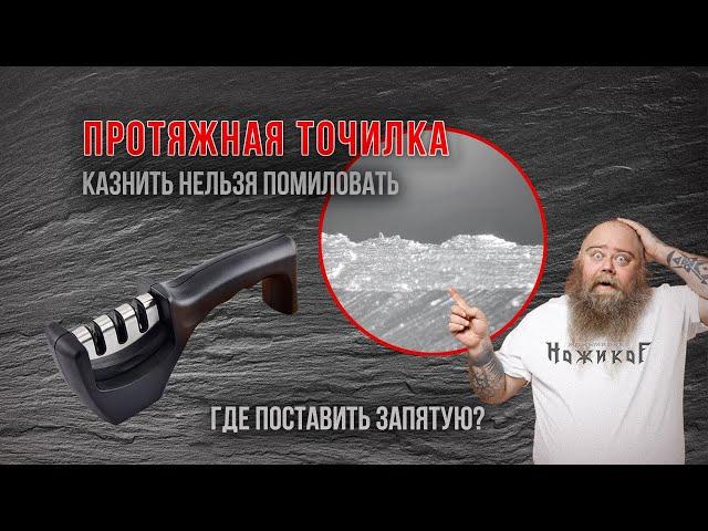 Протяжная точилка - взгляд через микроскоп. Потенциальная опасность для ваших ножей.