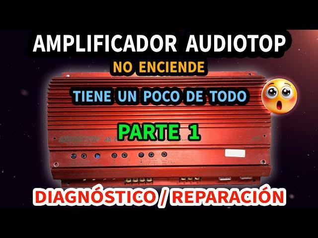 Amplificador AUDIOTOP (Parte 1) | No se enciende | Diagnóstico y reparación