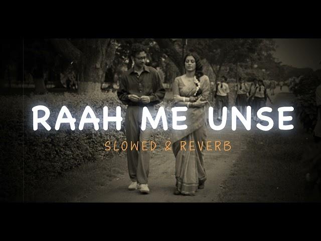 Raah me unse | Slowed+ reverb| modifee