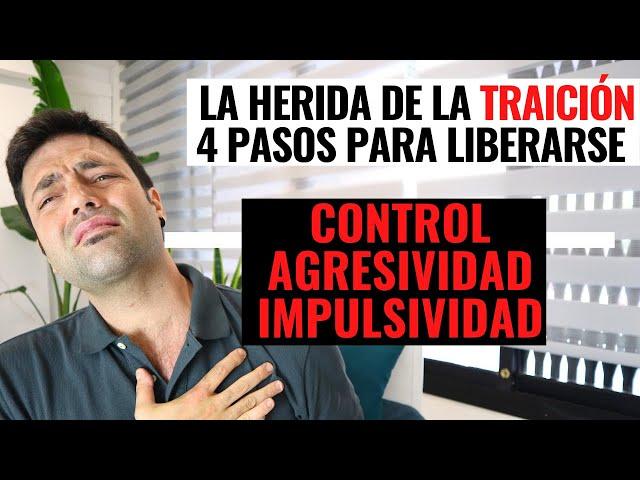 4 Pasos Para Liberarse De La Herida De La Traición; Agresividad, Control, Impulsividad.