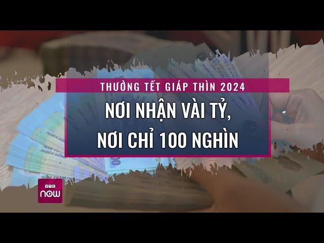 Thưởng Tết Giáp Thìn 2024: Vì sao có nơi nhận vài tỷ, nơi chỉ 100 nghìn đồng? | VTC Now