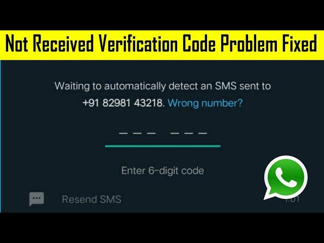 WhatsApp | Not Received Verification Code Problem Fixed | 6 - Digit Verification Code Problem Fixed