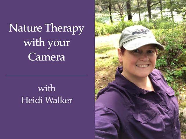 Session 212:  Nature Therapy with your Camera with Heidi Walker