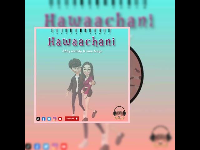 Abby melody ft man fongo--song  hawaachani