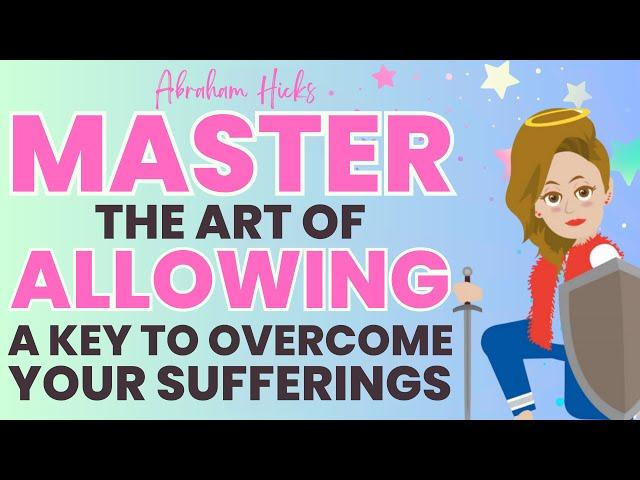 Master the Art of Allowing A Key to Overcome Suffering - Abraham Hicks Workshop