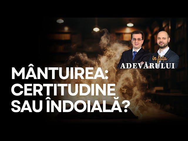 Mântuirea: între certitudine și îndoială | În fața ADEVĂRULUI, cu Florin Matei și Costi Gogoneață