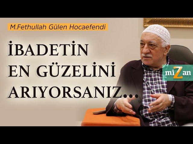 İbadetin en güzelini arıyorsanız... | M. Fethullah Gülen Hocaefendi