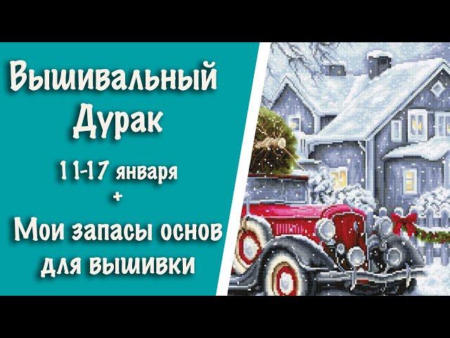 ВЫШИВАЛЬНЫЙ ДУРАК 11-17 января || Запасы основ для вышивки || Аннаяке || Лука-С || Вышивка крестиком
