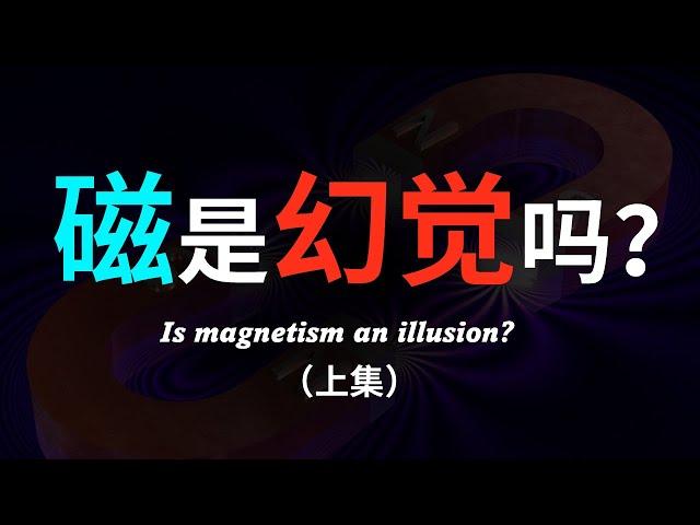 【硬核科普】磁真的存在吗？为什么磁力是幻觉？十分钟带你从相对论的角度理解磁的本质（上集）