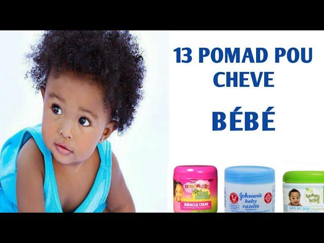 13 POMAD POU CHEVE TI BEBE YO N.B PA ITILIZE NENPÒT POMAD NAN PO TÈT YO