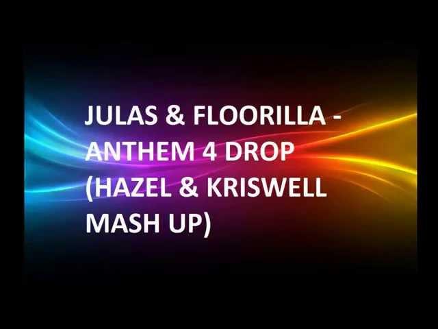 JULAS & FLOORILLA - ANTHEM 4 DROP (HAZEL & KRISWELL MASH UP)