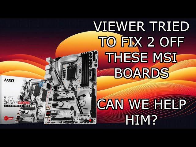 HELPING A VIEWER WITH HIS 2 RARE MSI BOARDS || repairing Z170A XPOWER GAMING TITANIUM EDITION