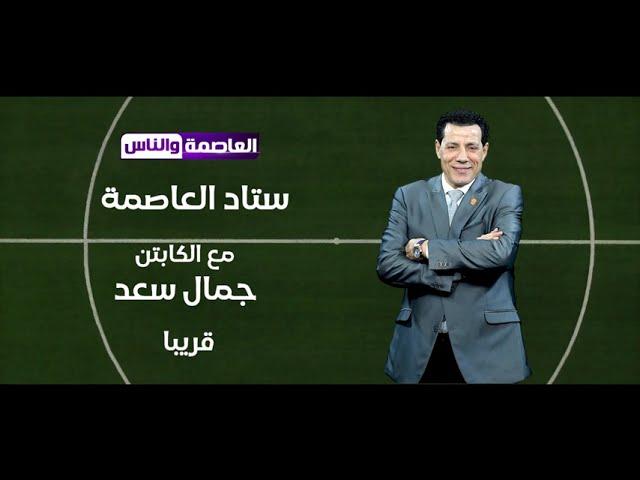 قريبا برنامج استاد العاصمة مع الكابتن جمال سعد على شبكة راديو وتلفزيون العاصمة والناس