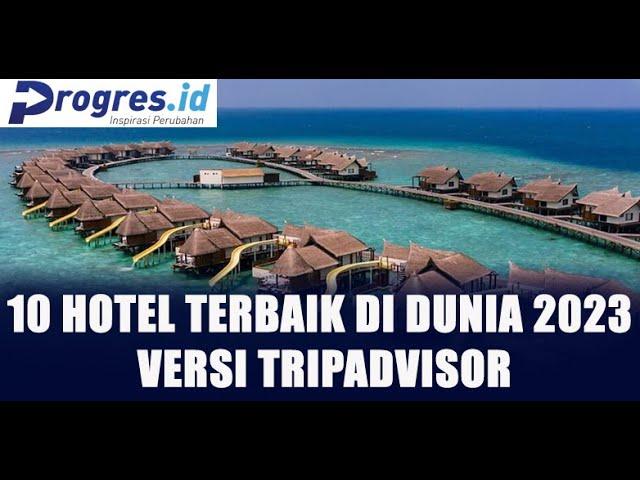 INILAH 10 HOTEL TERBAIK DI DUNIA 2023 VERSI TRIPADVISOR